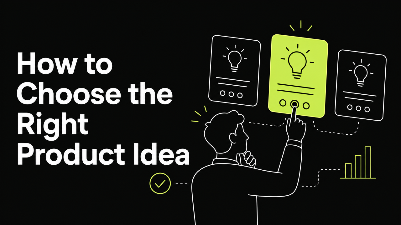 How to Choose the Right Product Idea (Without Guessing)